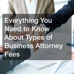 Everything You Need to Know About Types of Business Attorney Fees