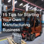 15 Tips for Starting Your Own Manufacturing Business