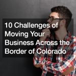 10 Challenges of Moving Your Business Across the Border of Colorado