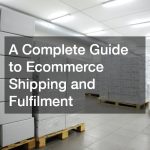 A Complete Guide to Ecommerce Shipping and Fulfilment