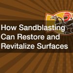 How Sandblasting Can Restore and Revitalize Surfaces