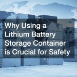 Why Using a Lithium Battery Storage Container is Crucial for Safety