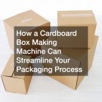 How a Cardboard Box Making Machine Can Streamline Your Packaging Process
