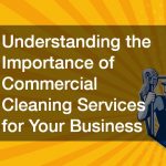 Understanding the Importance of Commercial Cleaning Services for Your Business