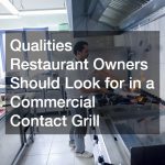 Qualities Restaurant Owners Should Look for in a Commercial Contact Grill