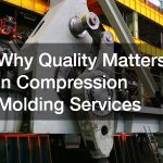 Why Quality Matters in Compression Molding Services