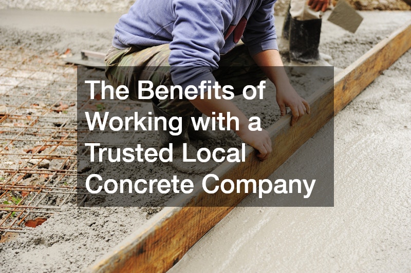 The Benefits of Working with a Trusted Local Concrete Company