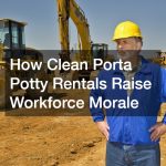 How Clean Porta Potty Rentals Raise Workforce Morale