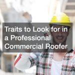 Traits to Look for in a Professional Commercial Roofer