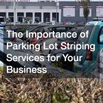 The Importance of Parking Lot Striping Services for Your Business