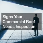 Signs Your Commercial Roof Needs Inspection