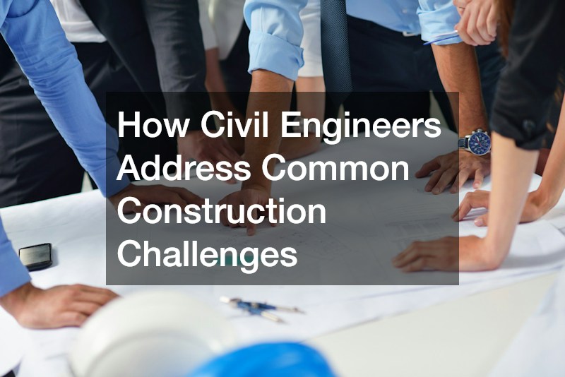 How Civil Engineers Address Common Construction Challenges
